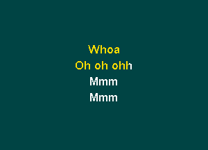 Whoa
Oh oh ohh

Mmm
Mmm