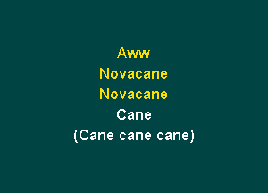 Aunv
Novacane
Novacane

Cane
(Canecanecane)