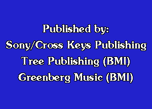Published bgn
SonyXCross Keys Publishing
Tree Publishing (BMI)
Greenberg Music (BMI)