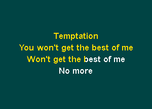 Temptation
You won't get the best of me

Won't get the best of me
No more