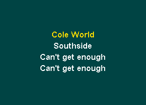 Cole World
Southside

Can't get enough
Can't get enough