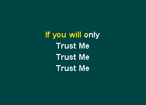 If you will only
Trust Me

Trust Me
Trust Me