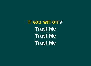 If you will only
Trust Me

Trust Me
Trust Me