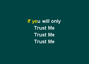 If you will only
Trust Me

Trust Me
Trust Me