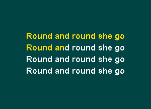 Round and round she go
Round and round she go

Round and round she go
Round and round she go