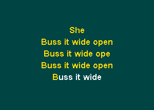 She
Buss it wide open
Buss it wide ope

Buss it wide open
Buss it wide
