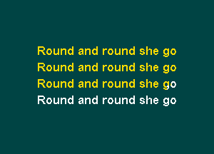 Round and round she go
Round and round she go

Round and round she go
Round and round she go