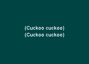 (Cuckoo cuckoo)

(Cuckoo cuckoo)