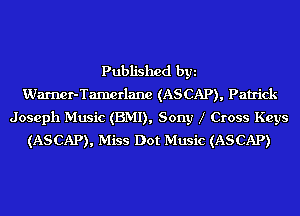 Published byi
Warner-Tamerlane (ASCAP), Patrick
Joseph Music (BMI), Sony X Cross Keys
(ASCAP), Miss Dot Music (ASCAP)