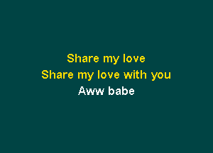 Share my love
Share my love with you

Aww babe