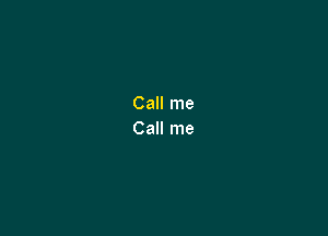 Call me
Call me