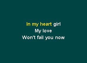 In my heart girl
My love

Won't fail you now
