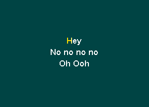 Hey
No no no no

011 Ooh