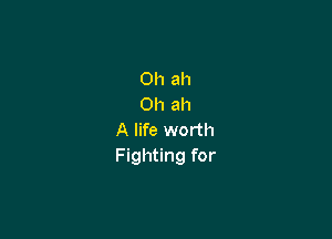 0h ah
0h ah

A life worth
Fighting for