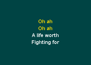 0h ah
0h ah

A life worth
Fighting for