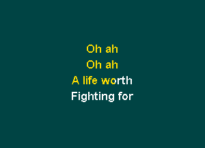 0h ah
0h ah

A life worth
Fighting for