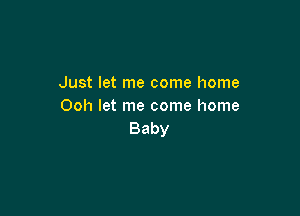 .hmtwtmecomehome
Ooh let me come home

Baby