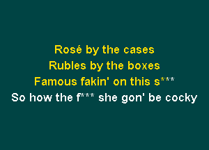 RosIa by the cases
Rubles by the boxes

Famous fakin' on this SW
80 how the fm she gon' be cocky