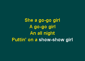 She a 90-90 girl
A 90-90 girl

An all night
Puttin' on a show-show girl