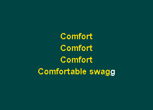 Comfort
Comfort

Comfort
Comfortable swagg