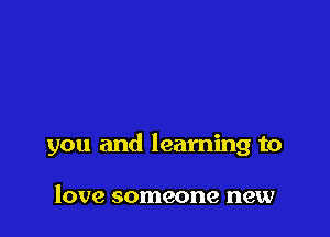you and learning to

love someone new