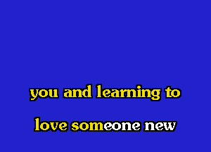 you and learning to

love someone new