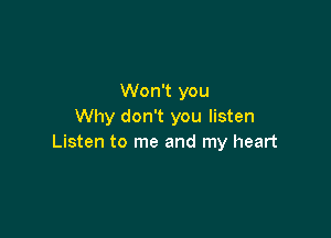 Won't you
Why don't you listen

Listen to me and my heart