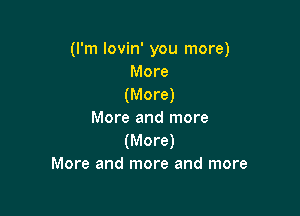 (I'm lovin' you more)
More
(More)

More and more
(More)
More and more and more