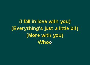 (I fall in love with you)
(Everything's just a little bit)

(More with you)
Whoo
