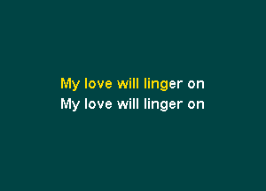 My love will linger on

My love will linger on