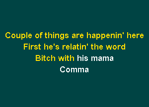 Couple of things are happenin' here
First he's relatin' the word

Bitch with his mama
Comma