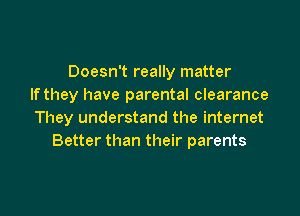 Doesn't really matter
Ifthey have parental clearance

They understand the internet
Better than their parents