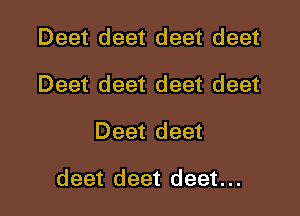 Deet deet deet deet
Deet deet deet deet

Deet deet

deet deet deet... l