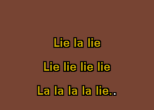 Lie la lie

Lie lie lie lie

La la la la lie..
