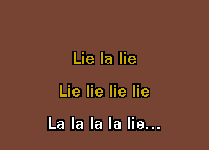 Lie la lie

Lie lie lie lie

La la la la lie...