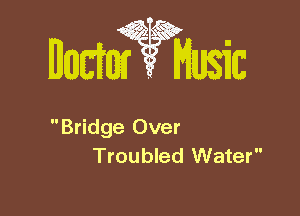 Bridge Over
Troubled Water