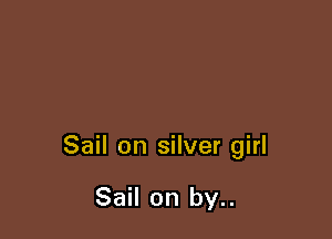 Sail on silver girl

Sail on by..