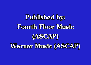Published byz
Fourth Floor Music

(ASCAP)
Warner Music (ASCAP)
