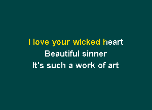 I love your wicked heart
Beautiful sinner

It's such a work of art