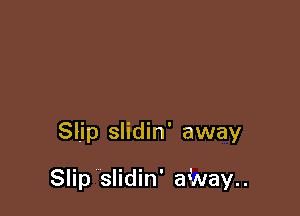 Slip slidin' away

Slip slidin' aWay..