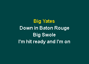 Big Yates
Down in Baton Rouge

Big Swole
I'm hit ready and I'm on