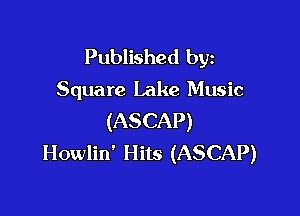 Published byz
Square Lake Music

(ASCAP)
Howlin' Hits (ASCAP)