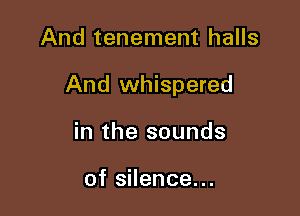 And tenement halls

And whispered

in the sounds

of silence...