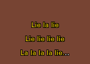 Lie la lie

Lie lie lie lie

La la la la lie...