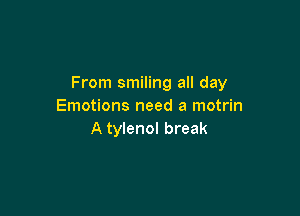 From smiling all day
Emotions need a motrin

A tylenol break