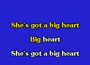 She's got a big heart

Big heart

She's got a big heart