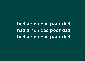 I had a rich dad poor dad

I had a rich dad poor dad
I had a rich dad poor dad