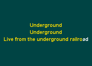 Underground
Underground

Live from the underground railroad
