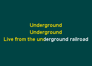 Underground
Underground

Live from the underground railroad