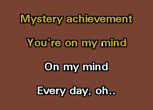Mystery achievement

You're on my mind
On my mind

Every day, oh..